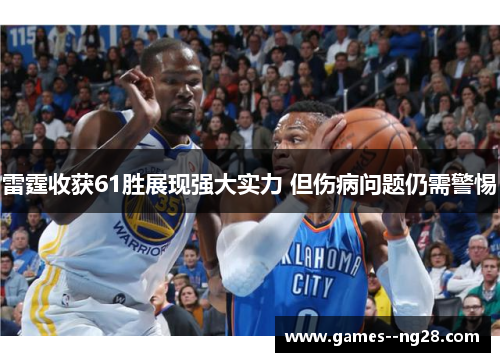 雷霆收获61胜展现强大实力 但伤病问题仍需警惕